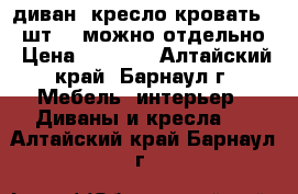 диван, кресло-кровать (2 шт.), можно отдельно › Цена ­ 5 000 - Алтайский край, Барнаул г. Мебель, интерьер » Диваны и кресла   . Алтайский край,Барнаул г.